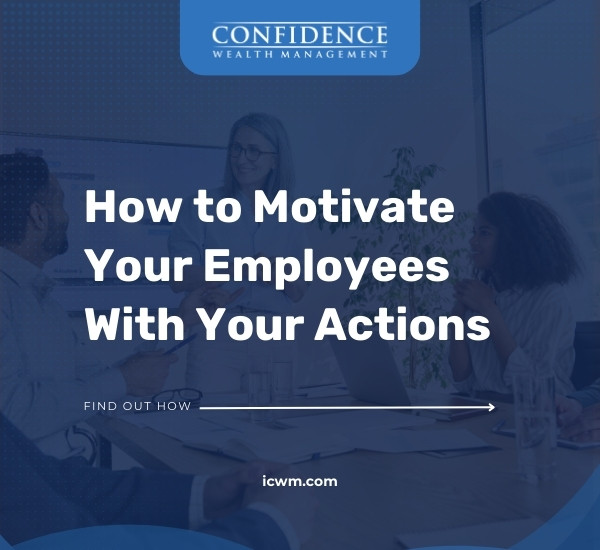 How to Motivate Your Employees With Your Actions