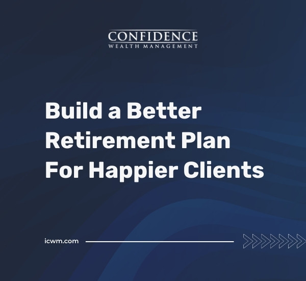 Build a Better Retirement Plan For Happier Clients