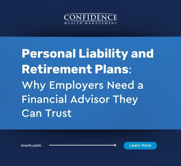 Personal Liability and Retirement Plans: Why Employers Need a Financial Advisor They Can Trust