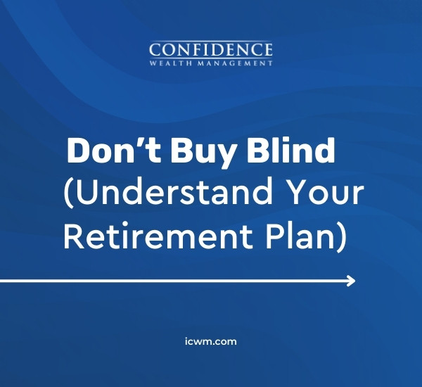 Don’t Buy Blind (Understand Your Retirement Plan)